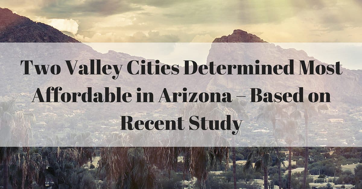 Two Valley Cities Determined Most Affordable in Arizona – Based on Recent Study