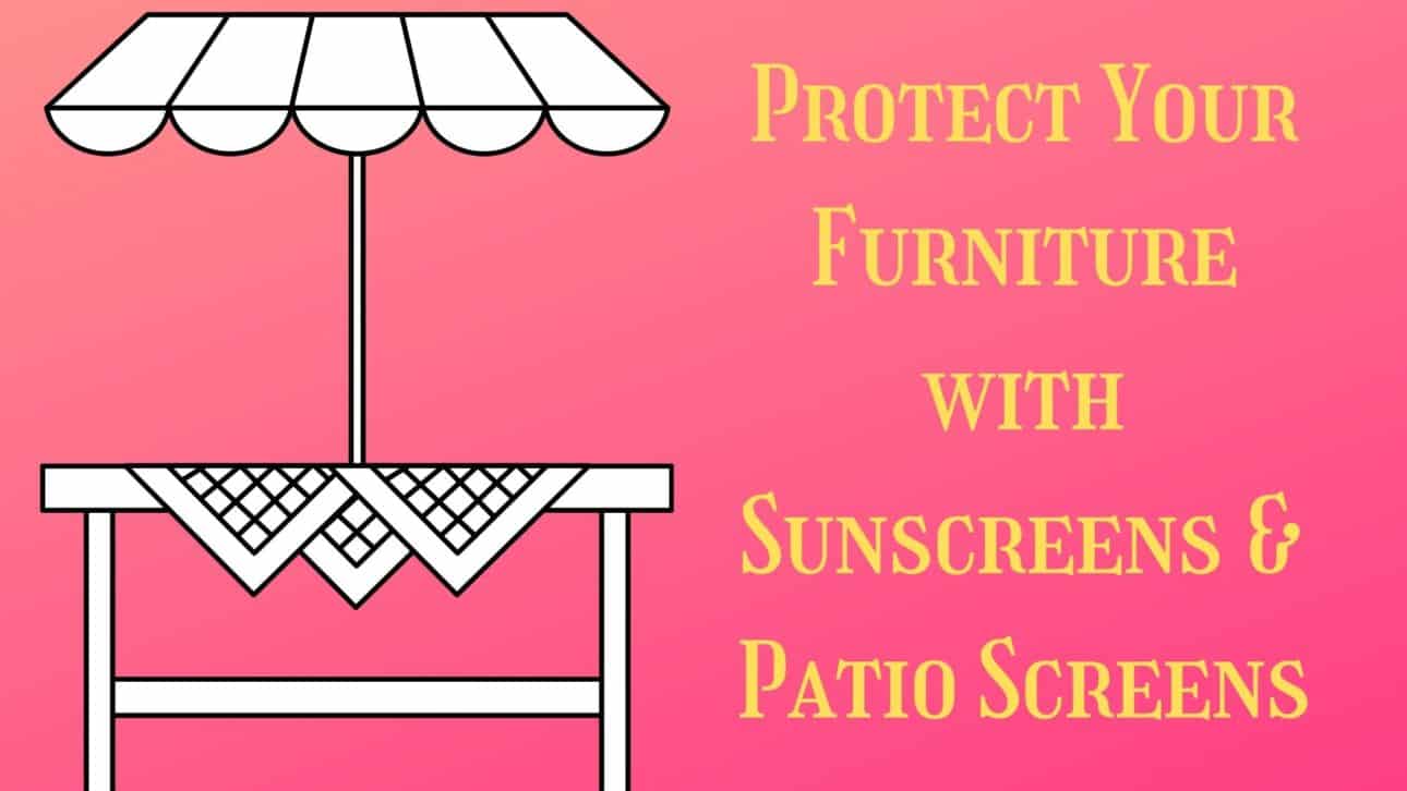 Protect Your Furniture with Sunscreens & Patio Screens