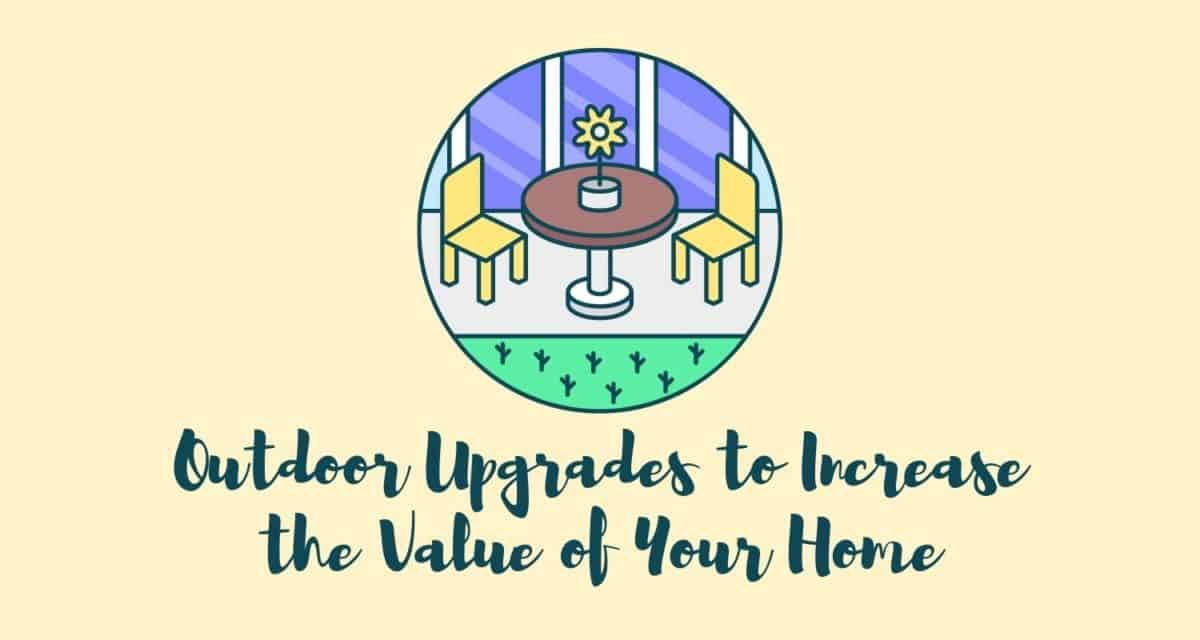 Outdoor Upgrades to Increase the Value of Your Home